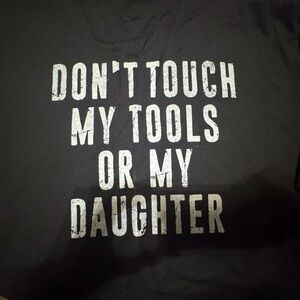 Don’t touch my tools or my daughter’s short sleeve